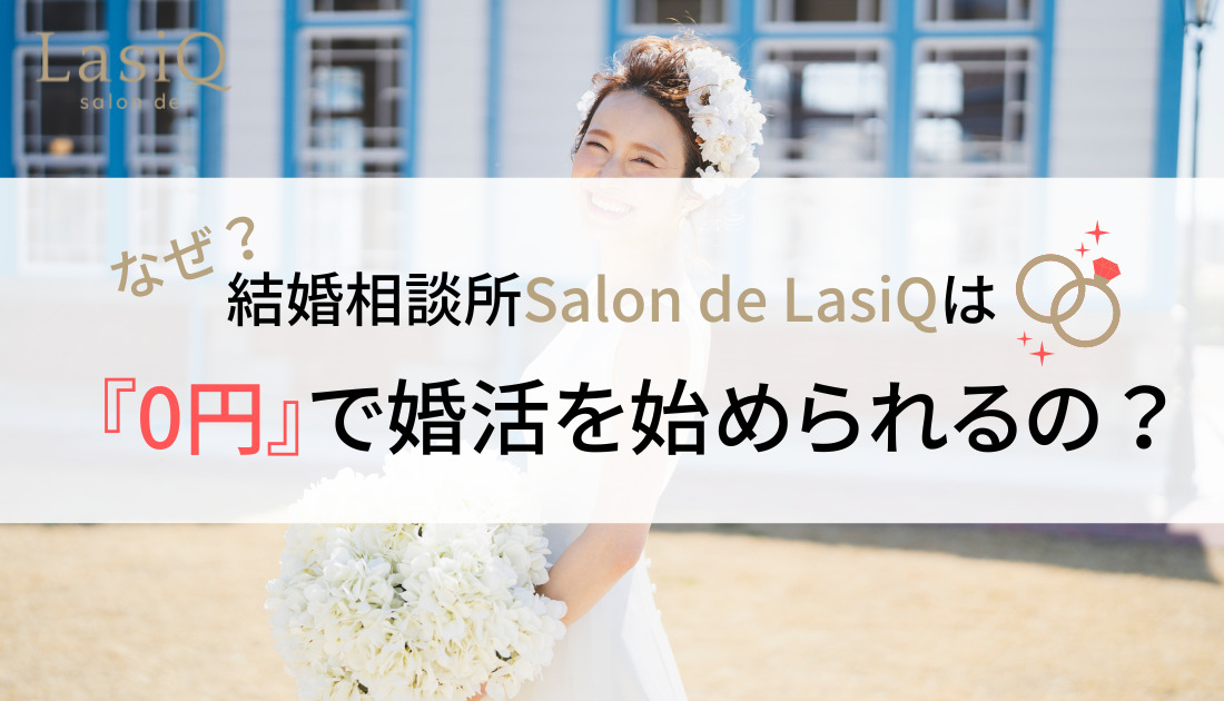 なぜ結婚相談所Salon de LasiQ（サロンドラシク）は0円で婚活をはじめられるのか？
